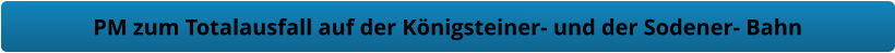 PM zum Totalausfall auf der Königsteiner- und der Sodener- Bahn